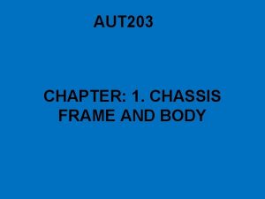 AUT 203 CHAPTER 1 CHASSIS FRAME AND BODY