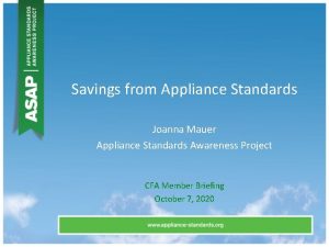 Savings from Appliance Standards Joanna Mauer Appliance Standards