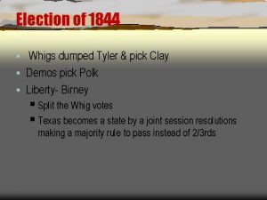 Election of 1844 Whigs dumped Tyler pick Clay