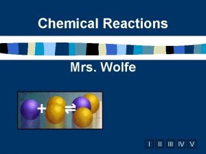 Chemical Reactions Mrs Wolfe I II IV V