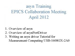 asyn Training EPICS Collaboration Meeting April 2012 1