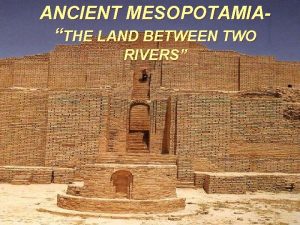 ANCIENT MESOPOTAMIATHE LAND BETWEEN TWO RIVERS ANCIENT MESOPOTAMIADEFINITIONS