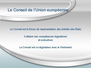 Le Conseil de lUnion europenne Le Conseil est