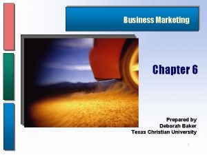 Business Marketing Chapter 6 Prepared by Deborah Baker