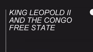 KING LEOPOLD II AND THE CONGO FREE STATE