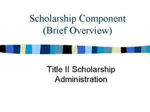 Scholarship Component Brief Overview Title II Scholarship Administration