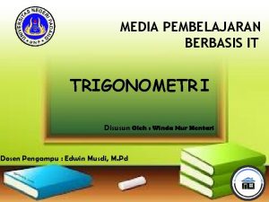 MEDIA PEMBELAJARAN BERBASIS IT TRIGONOMETR I Disusun Oleh