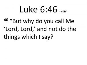Luke 6 46 NKJV But why do you