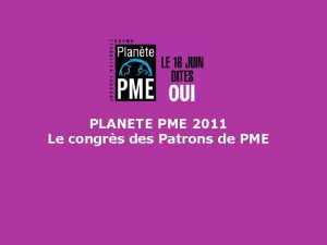 PLANETE PME 2011 Le congrs des Patrons de