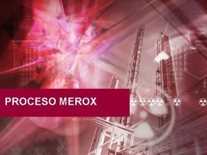 PROCESO MEROX Fundamentos del Proceso El proceso MEROX