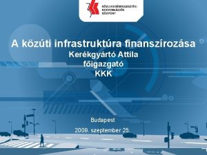 A kzti infrastruktra finanszrozsa Kerkgyrt Attila figazgat KKK