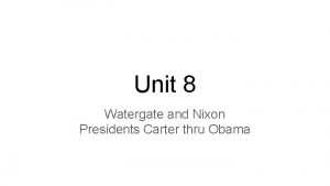 Unit 8 Watergate and Nixon Presidents Carter thru