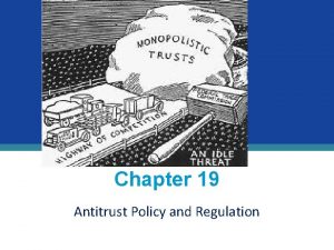 Chapter 19 Antitrust Policy and Regulation Antitrust Laws