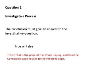 Question 1 Investigative Process The conclusion must give