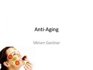 AntiAging Miriam Gardner AntiAging is inevitably associated with