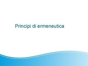 Principi di ermeneutica Linee generali Ermeneutica pratica dellinterpretazione