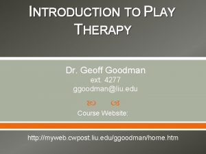 INTRODUCTION TO PLAY THERAPY Dr Geoff Goodman ext