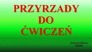 PRZYRZADY DO WICZE Wykonaa Wiktoria Kulasiak Podstawowe wiadomosci