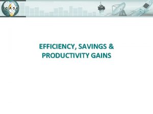 EFFICIENCY SAVINGS PRODUCTIVITY GAINS Efficiency Saving and Productivity