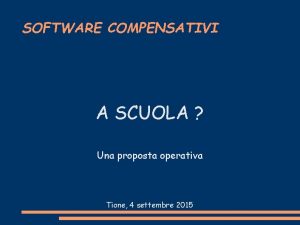 SOFTWARE COMPENSATIVI A SCUOLA Una proposta operativa Tione