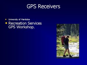 GPS Receivers University of Manitoba Recreation Services GPS