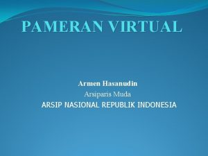 PAMERAN VIRTUAL Armen Hasanudin Arsiparis Muda ARSIP NASIONAL