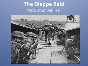 The Dieppe Raid Operation Jubilee Dieppe August 1942