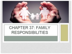 CHAPTER 37 FAMILY RESPONSIBILITIES RESPONSIBILITIES OF THE PARENTS