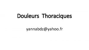 Douleurs Thoraciques yannabdzyahoo fr Plan Introduction Problmatique Origine