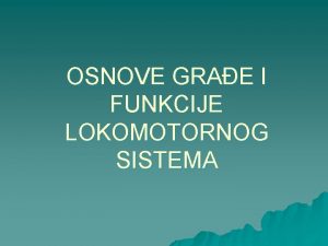 OSNOVE GRAE I FUNKCIJE LOKOMOTORNOG SISTEMA u Lokomotorni