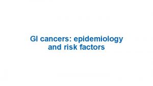 GI cancers epidemiology and risk factors Introduction This