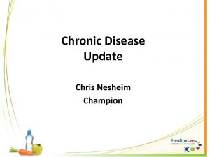 Chronic Disease Update Chris Nesheim Champion Chronic Disease