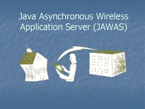 Java Asynchronous Wireless Application Server JAWAS The Objective