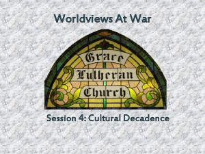 Worldviews At War Session 4 Cultural Decadence What