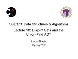 CSE 373 Data Structures Algorithms Lecture 10 Disjoint