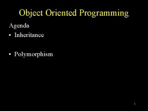 Object Oriented Programming Agenda Inheritance Polymorphism 1 Concepts