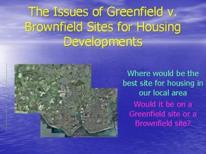 The Issues of Greenfield v Brownfield Sites for