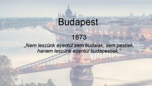 Budapest 1873 Nem lesznk ezentl sem budaiak sem