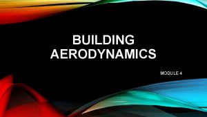 BUILDING AERODYNAMICS MODULE 4 LOW RISE BUILDINGS Low