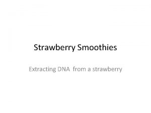 Strawberry Smoothies Extracting DNA from a strawberry Introduction