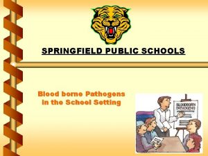 SPRINGFIELD PUBLIC SCHOOLS Blood borne Pathogens in the