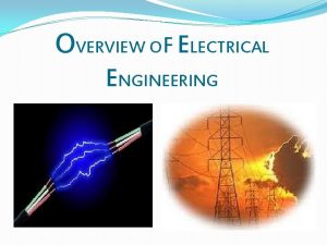 OVERVIEW OF ELECTRICAL ENGINEERING Electrical engineering is concerned