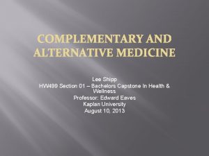COMPLEMENTARY AND ALTERNATIVE MEDICINE Lee Shipp HW 499