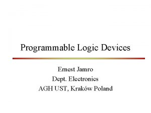 Programmable Logic Devices Ernest Jamro Dept Electronics AGH