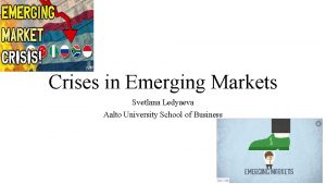Crises in Emerging Markets Svetlana Ledyaeva Aalto University