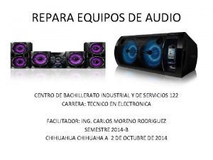 REPARA EQUIPOS DE AUDIO CENTRO DE BACHILLERATO INDUSTRIAL