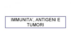 IMMUNITA ANTIGENI E TUMORI v La teoria della