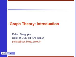 Graph Theory Introduction Pallab Dasgupta Dept of CSE