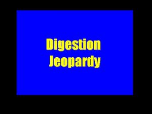 Digestion Jeopardy Mouth and Esophagus Stomach Small Intestines