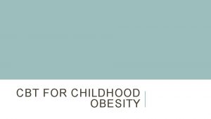 CBT FOR CHILDHOOD OBESITY WHAT IS CBT a